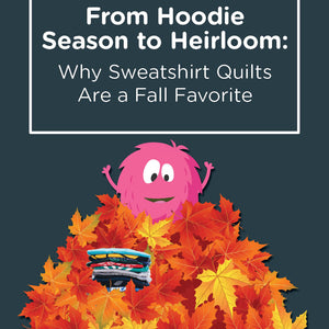 From Hoodie Season to Heirloom: Why Sweatshirt Quilts are a Fall Favorite